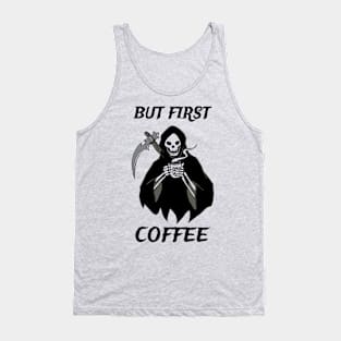 But First Coffee Grim Reaper Coffee Fan Gift Tank Top